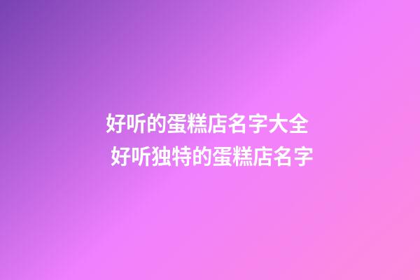 好听的蛋糕店名字大全  好听独特的蛋糕店名字